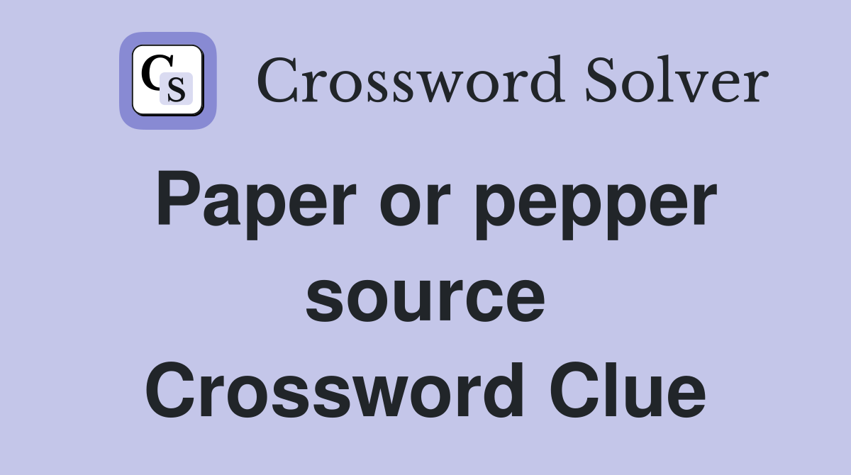 Paper or pepper source Crossword Clue