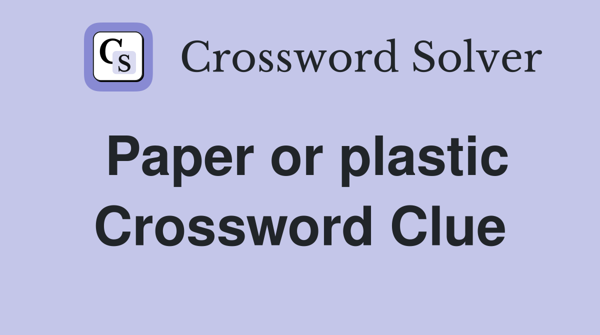Paper or plastic Crossword Clue