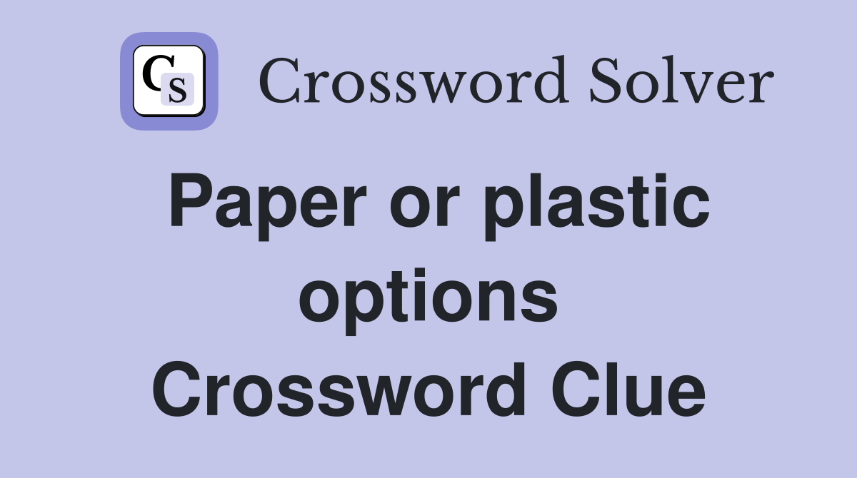 Paper or plastic options Crossword Clue