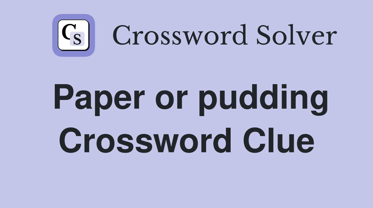 Paper or pudding Crossword Clue