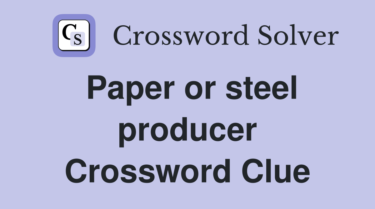 Paper or steel producer Crossword Clue