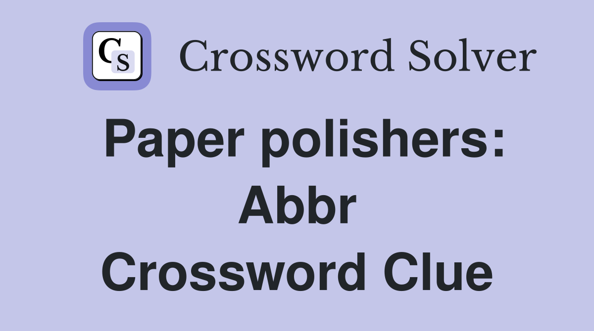 Paper polishers: Abbr Crossword Clue