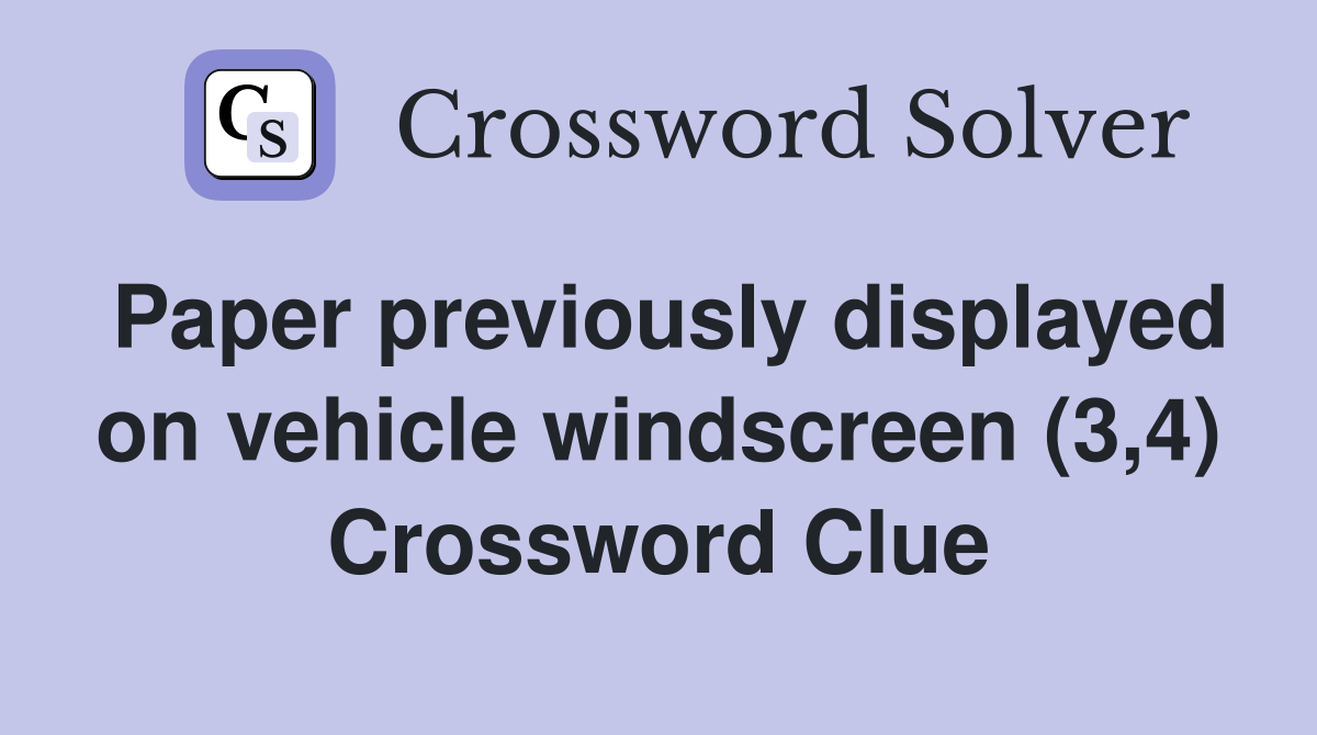 Paper previously displayed on vehicle windscreen (3,4) Crossword Clue