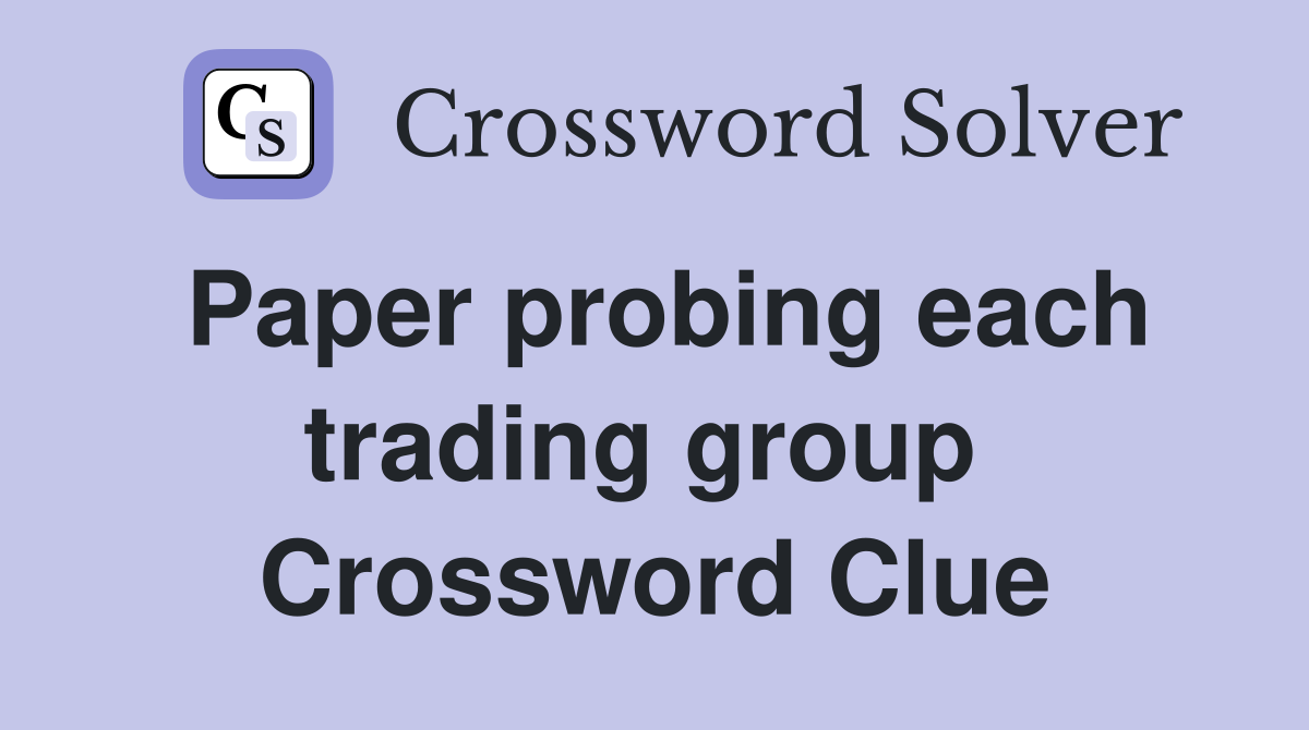 Paper probing each trading group  Crossword Clue