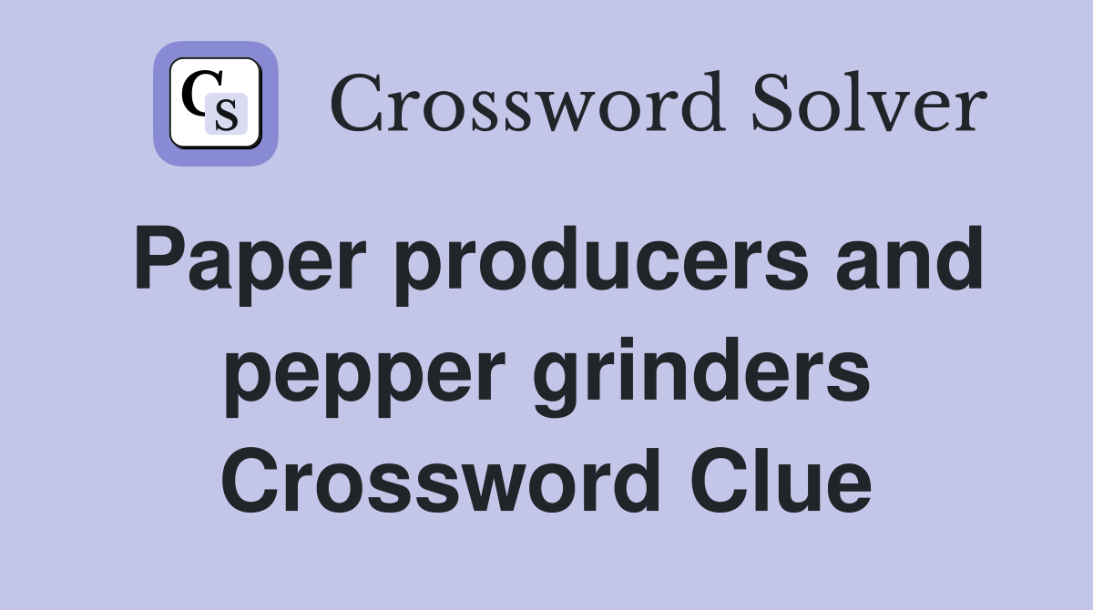 Paper producers and pepper grinders Crossword Clue