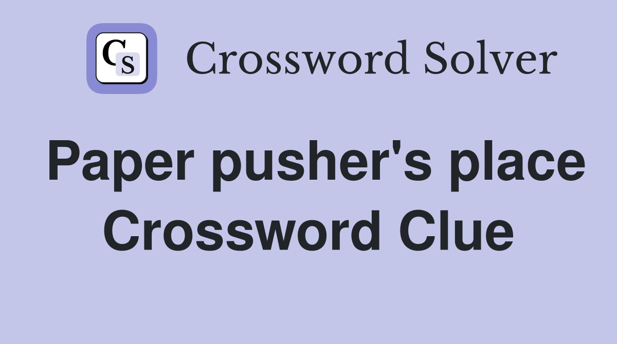 Paper pusher's place Crossword Clue