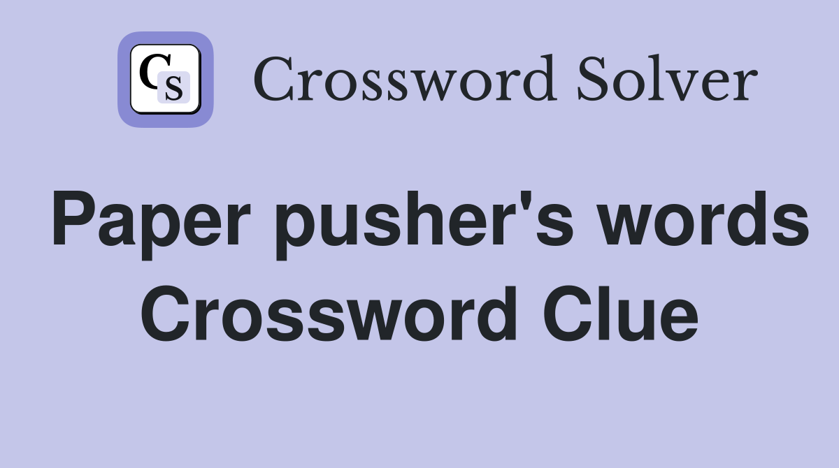 Paper pusher's words Crossword Clue