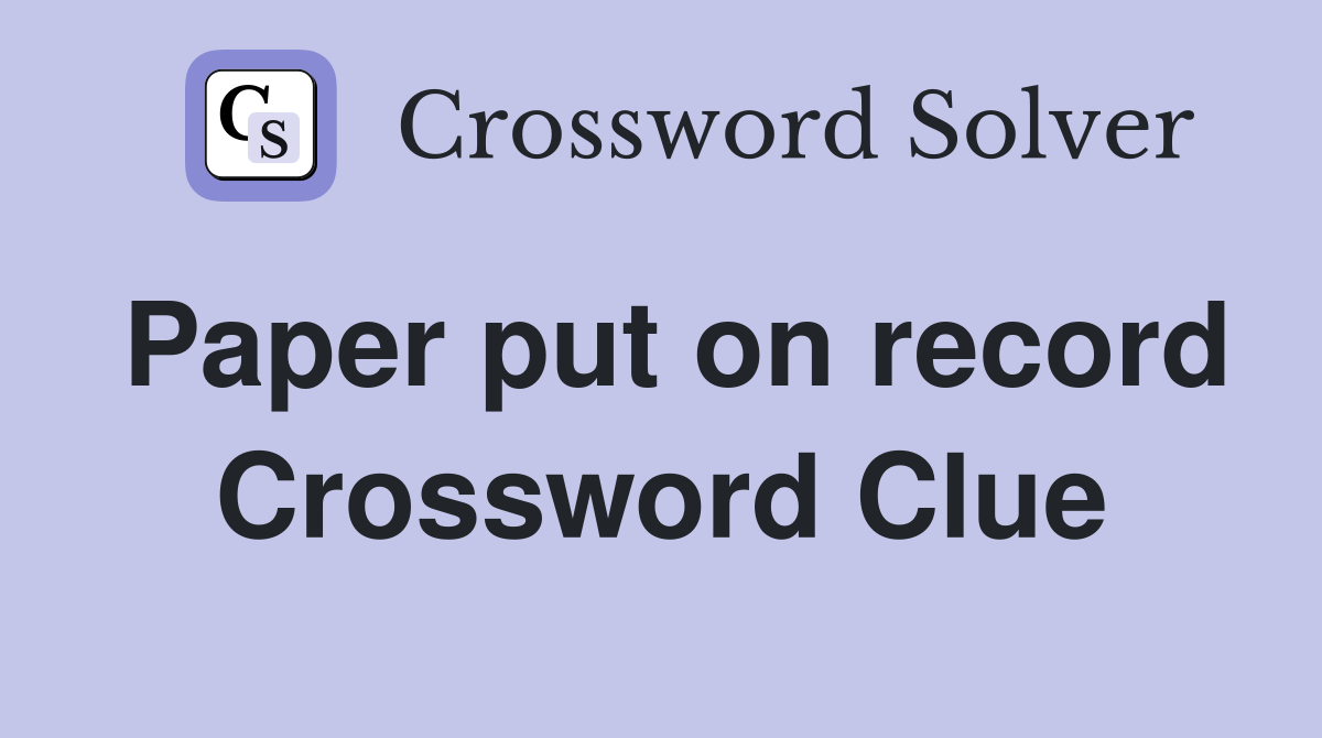 Paper put on record Crossword Clue