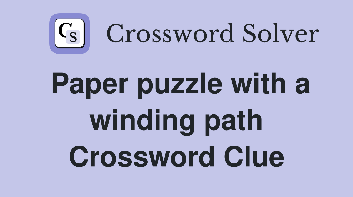 Paper puzzle with a winding path Crossword Clue