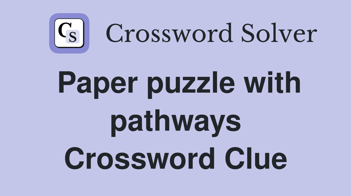 Paper puzzle with pathways Crossword Clue