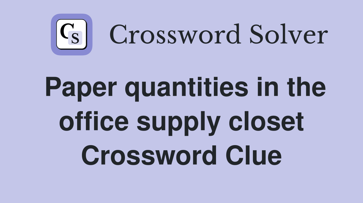 Paper quantities in the office supply closet Crossword Clue