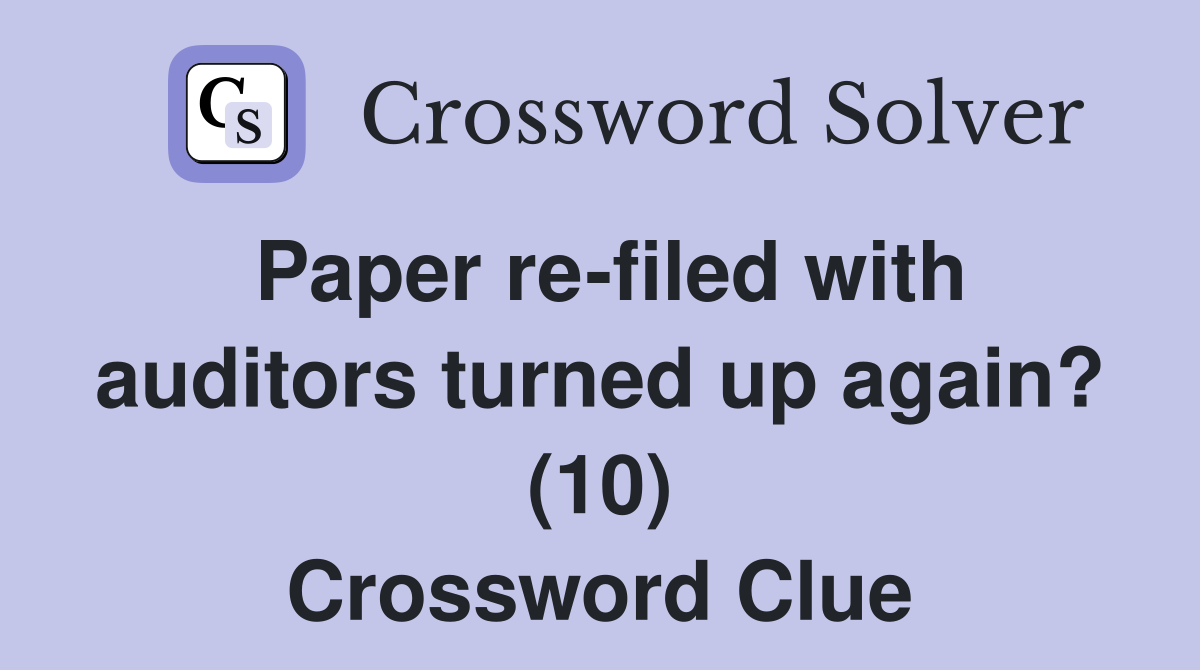 Paper re-filed with auditors turned up again? (10) Crossword Clue