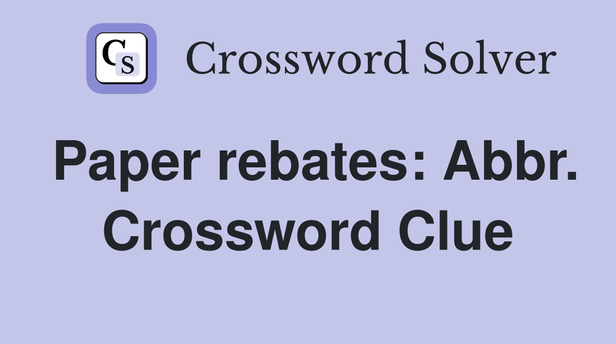 Paper rebates: Abbr. Crossword Clue