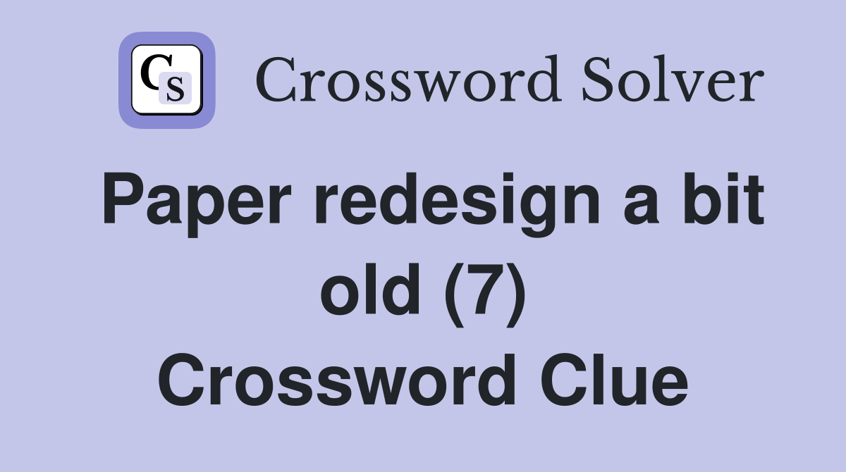 Paper redesign a bit old (7) Crossword Clue