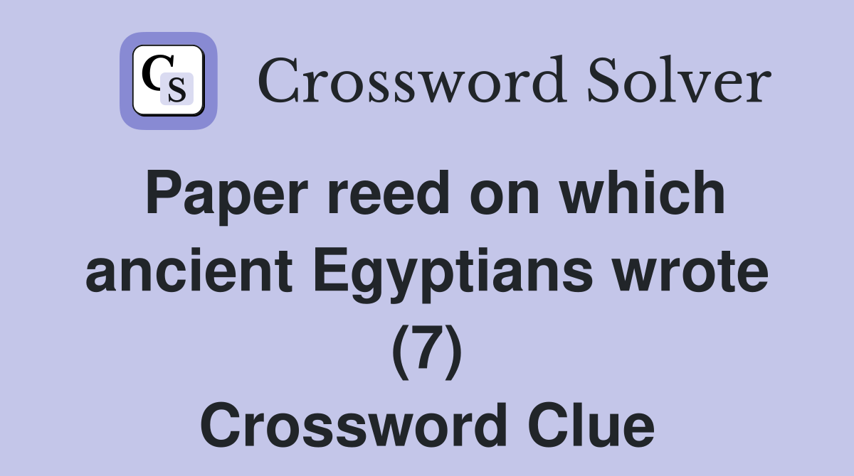 Paper reed on which ancient Egyptians wrote (7) Crossword Clue