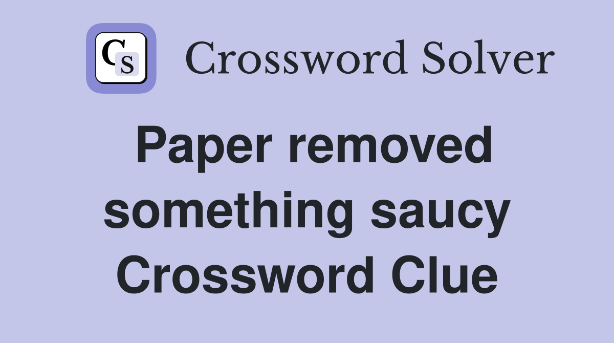 Paper removed something saucy Crossword Clue