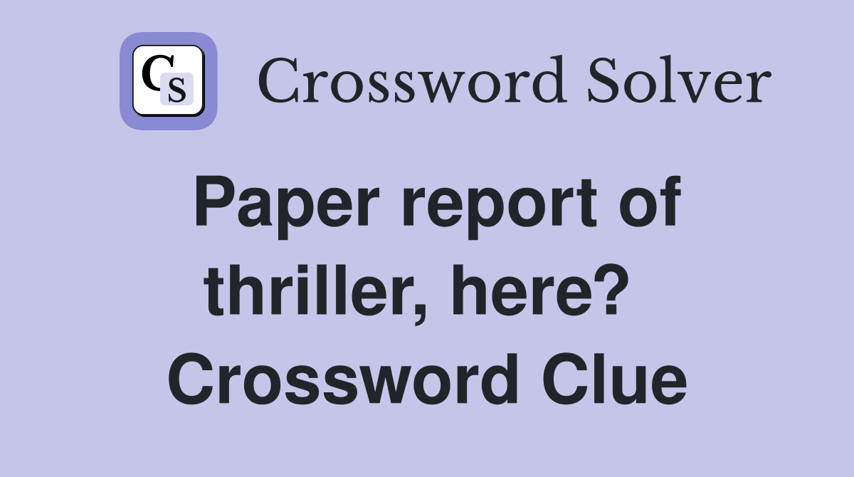 Paper report of thriller, here?  Crossword Clue