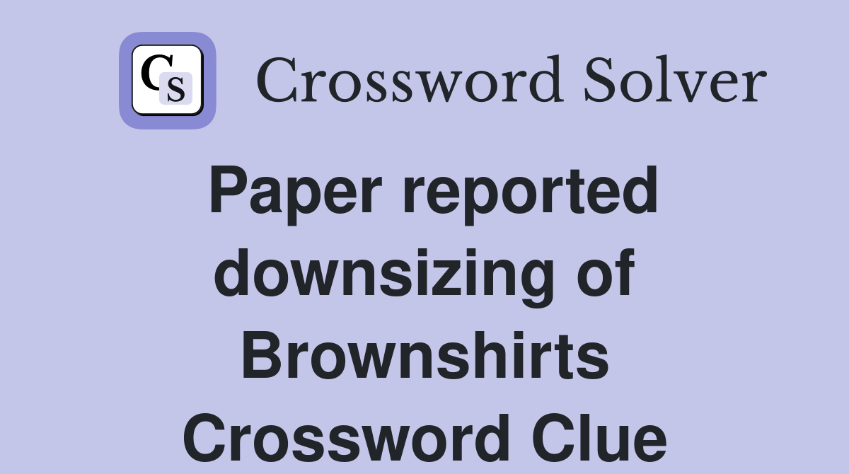Paper reported downsizing of Brownshirts Crossword Clue