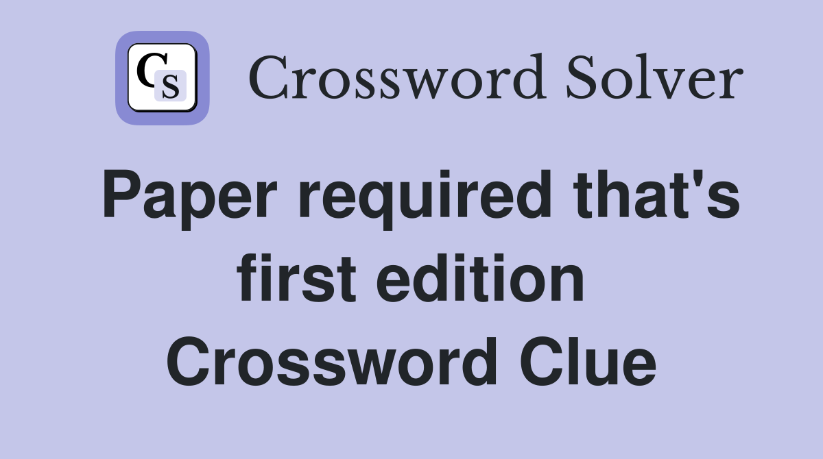 Paper required that's first edition Crossword Clue
