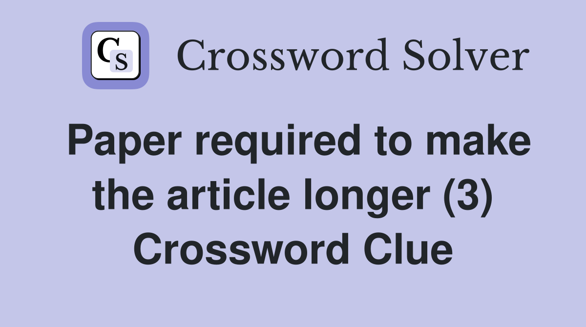Paper required to make the article longer (3) Crossword Clue