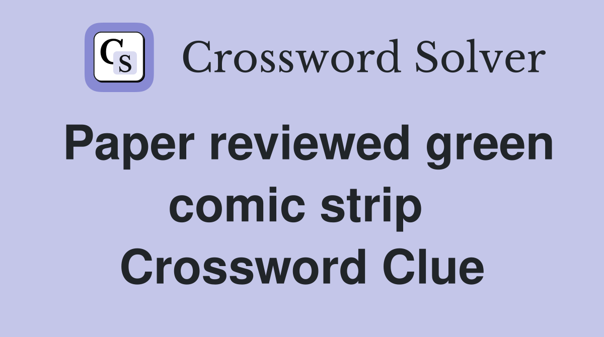 Paper reviewed green comic strip  Crossword Clue