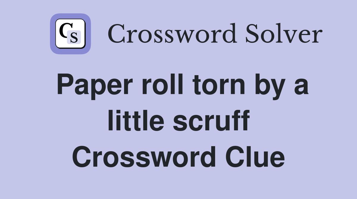 Paper roll torn by a little scruff Crossword Clue