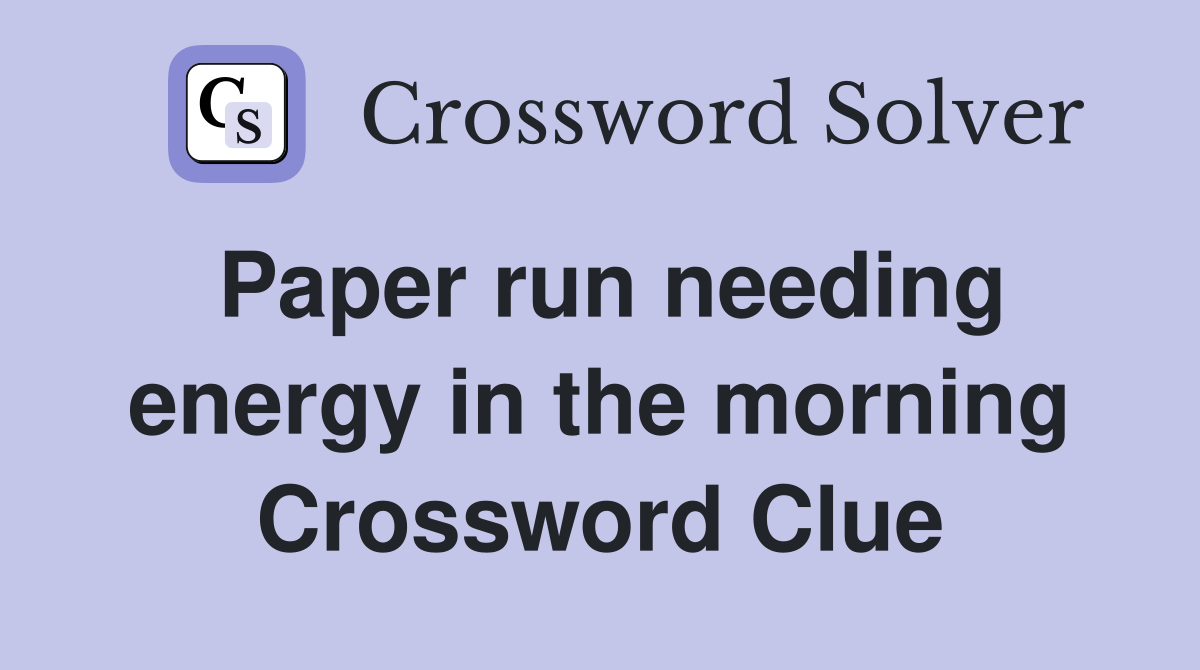 Paper run needing energy in the morning Crossword Clue