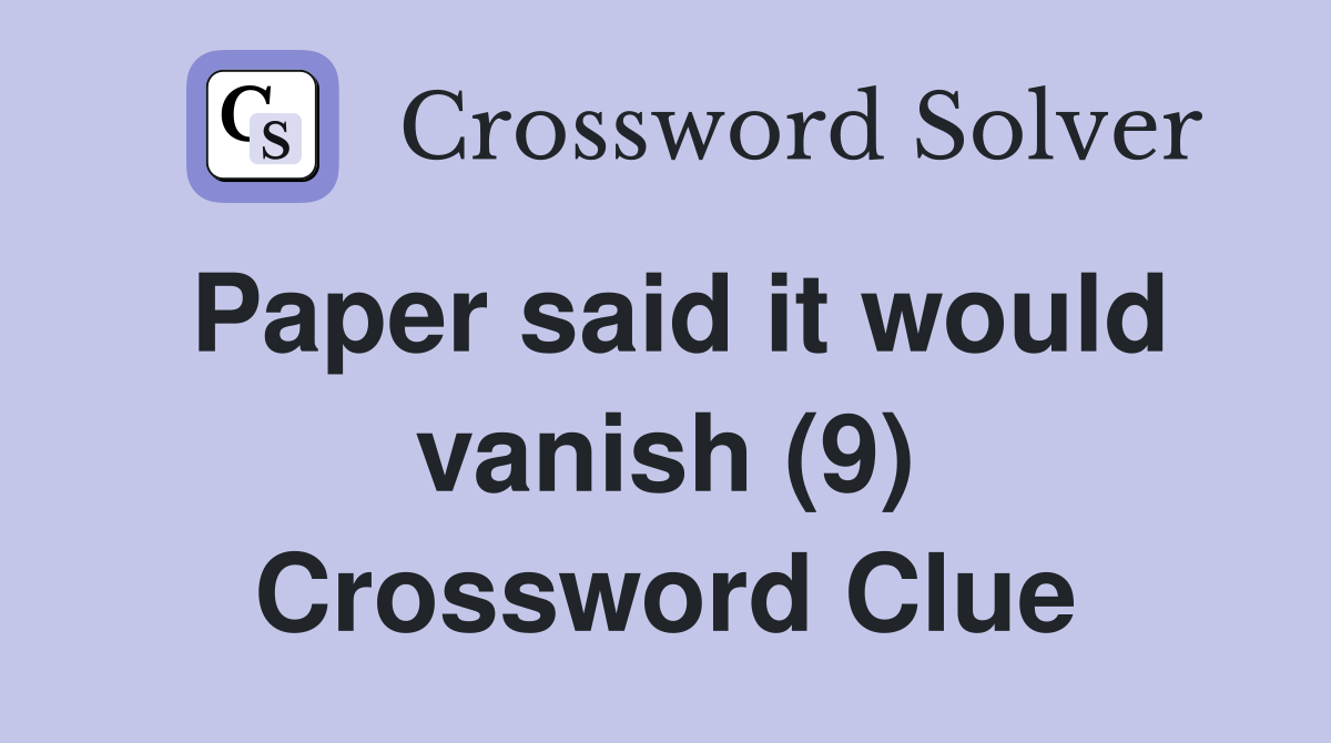 Paper said it would vanish (9) Crossword Clue
