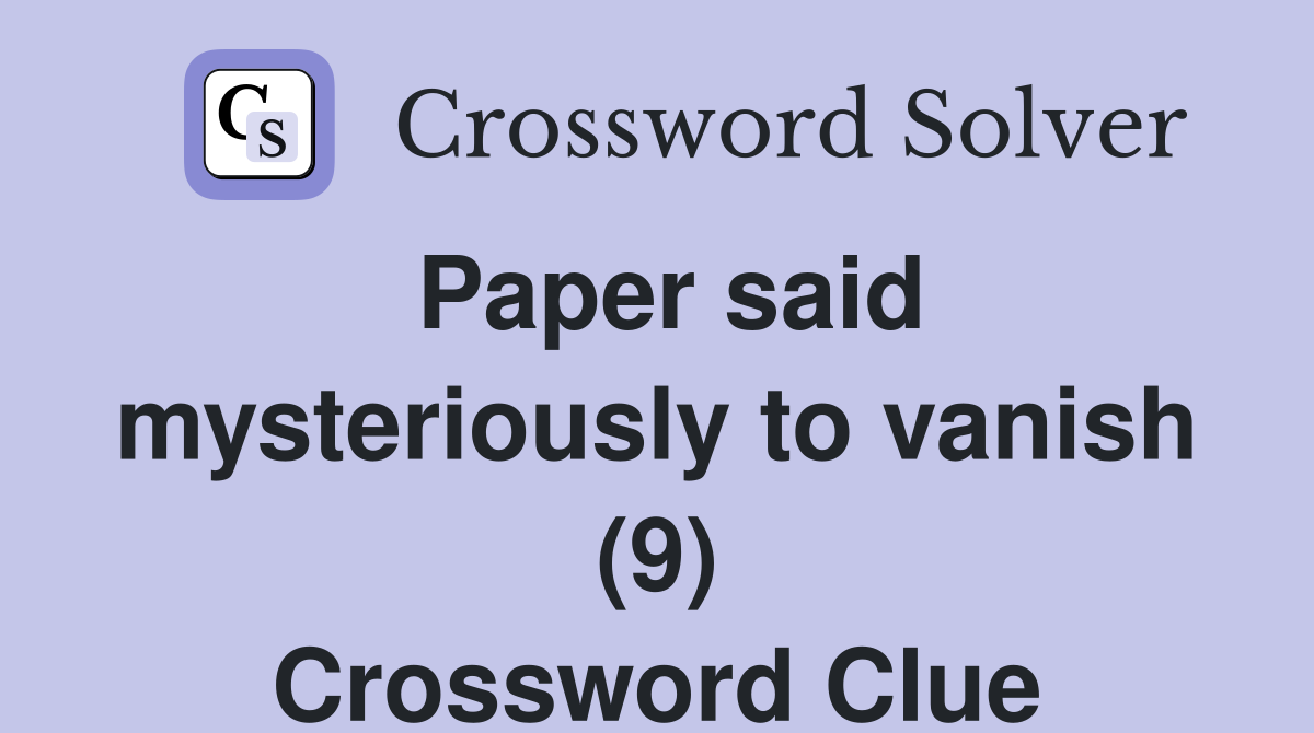 Paper said mysteriously to vanish (9) Crossword Clue
