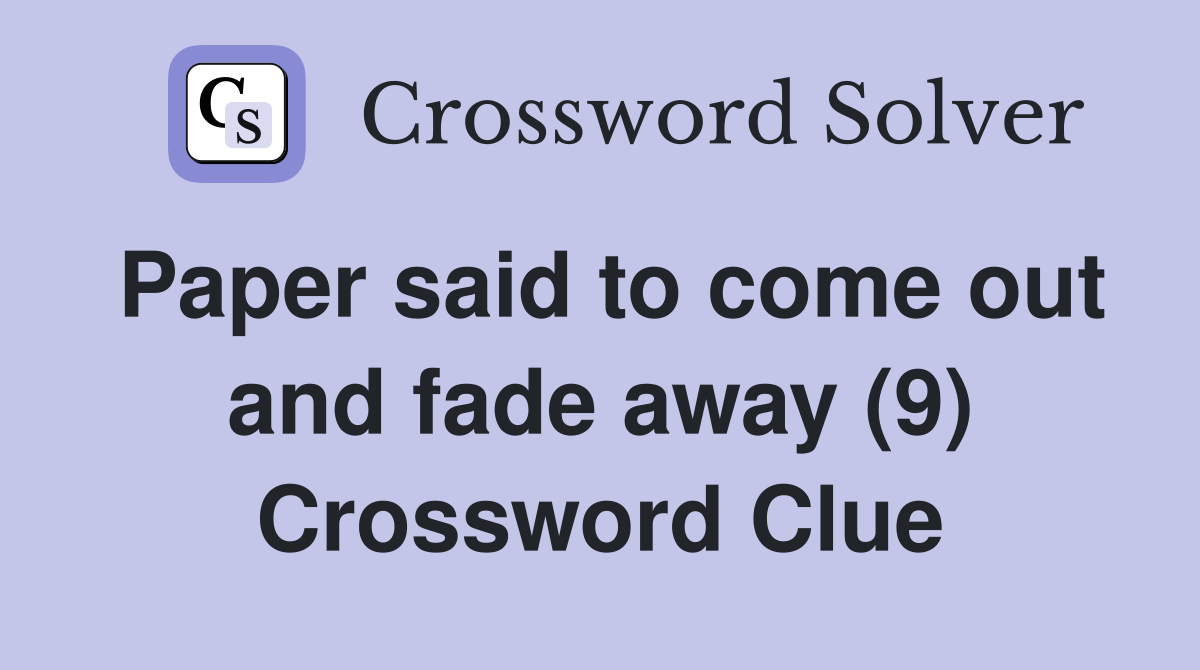 Paper said to come out and fade away (9) Crossword Clue