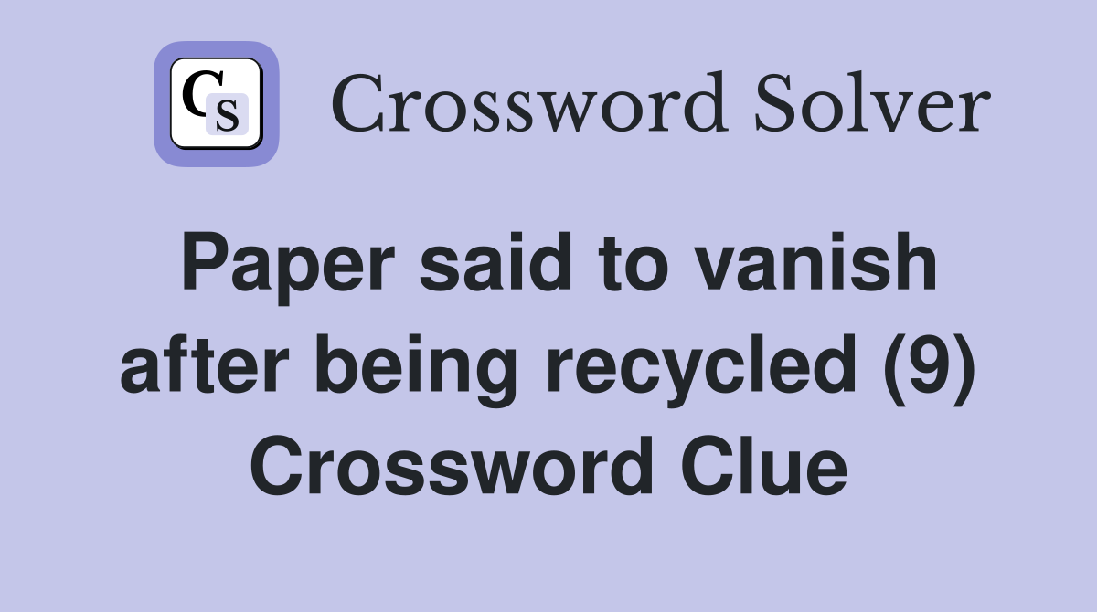 Paper said to vanish after being recycled (9) Crossword Clue