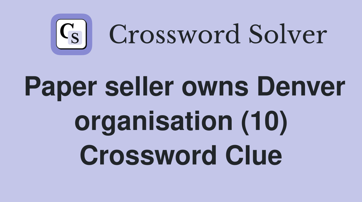 Paper seller owns Denver organisation (10) Crossword Clue