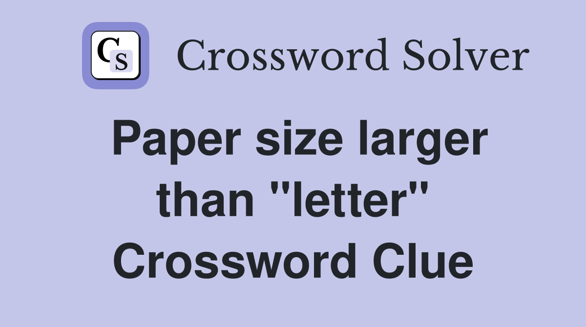 Paper size larger than "letter" Crossword Clue