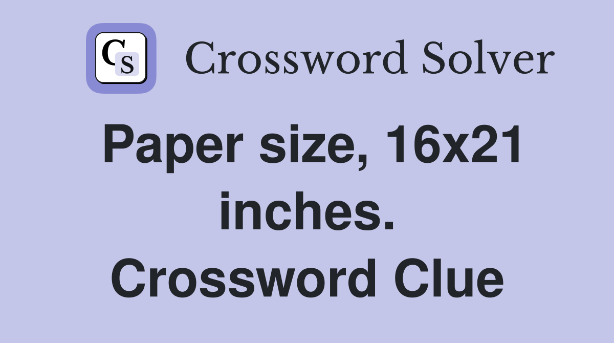 Paper size, 16x21 inches. Crossword Clue