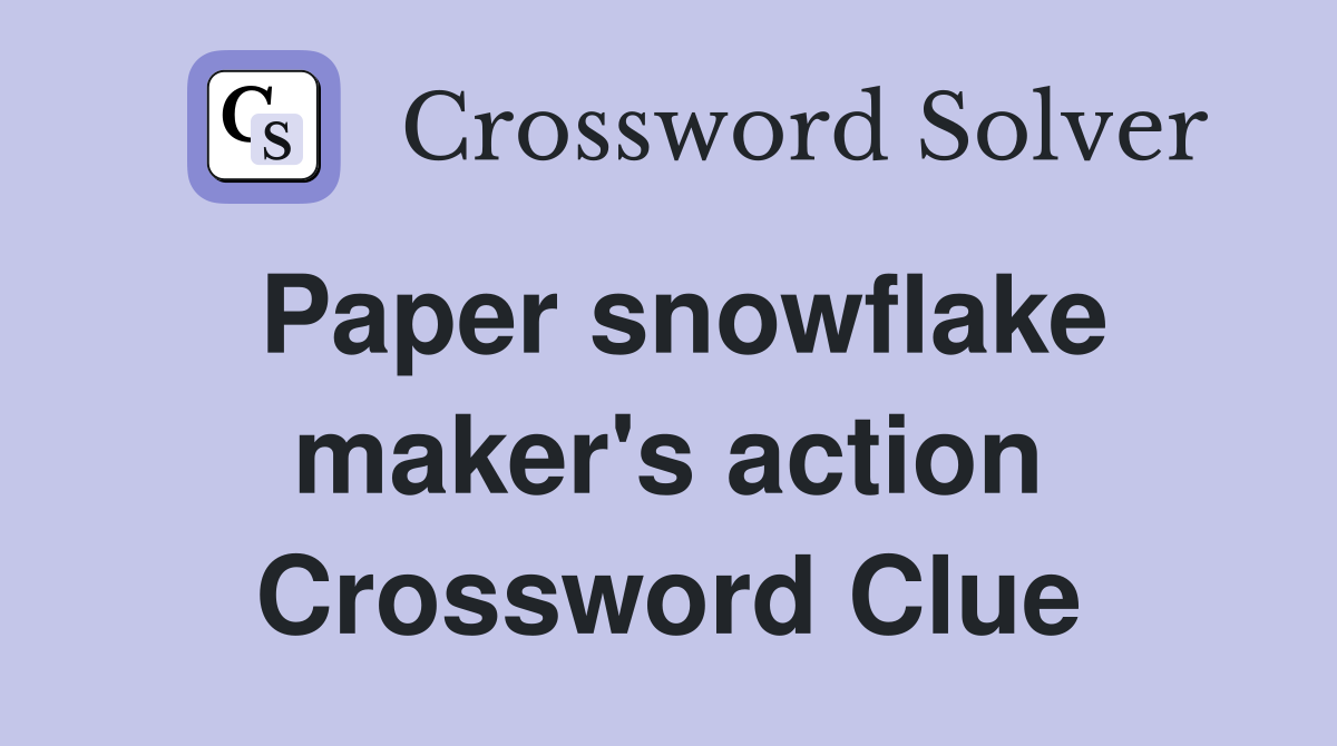 Paper snowflake maker's action Crossword Clue