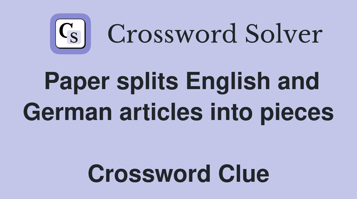 Paper splits English and German articles into pieces  Crossword Clue