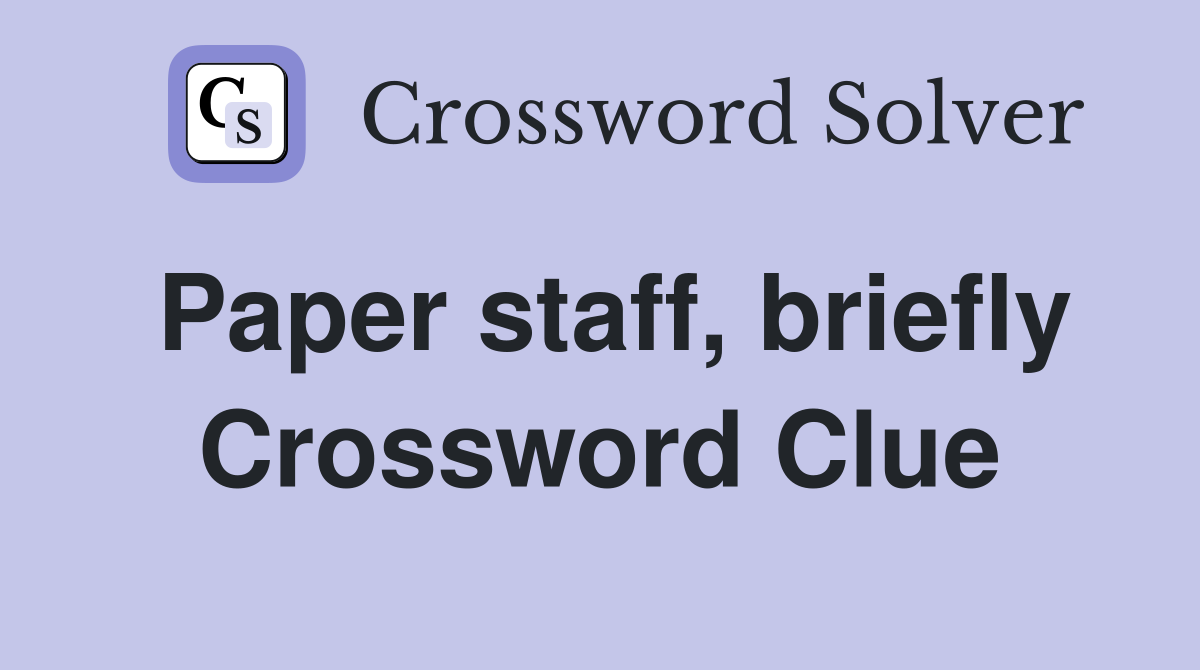Paper staff, briefly Crossword Clue