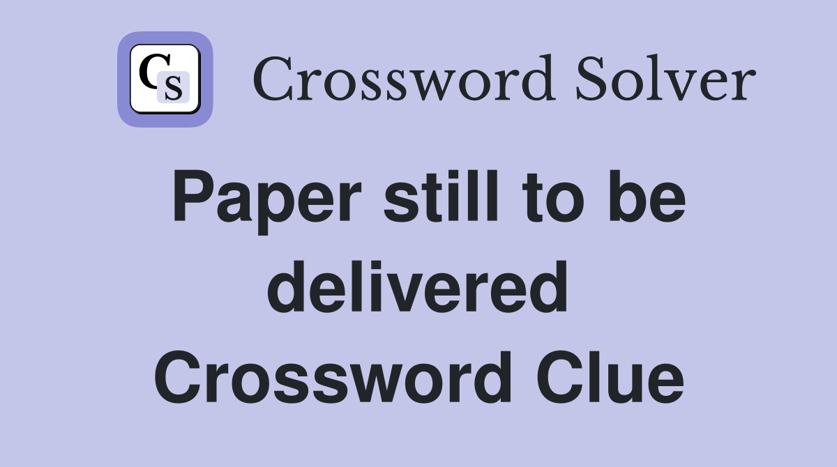 Paper still to be delivered Crossword Clue