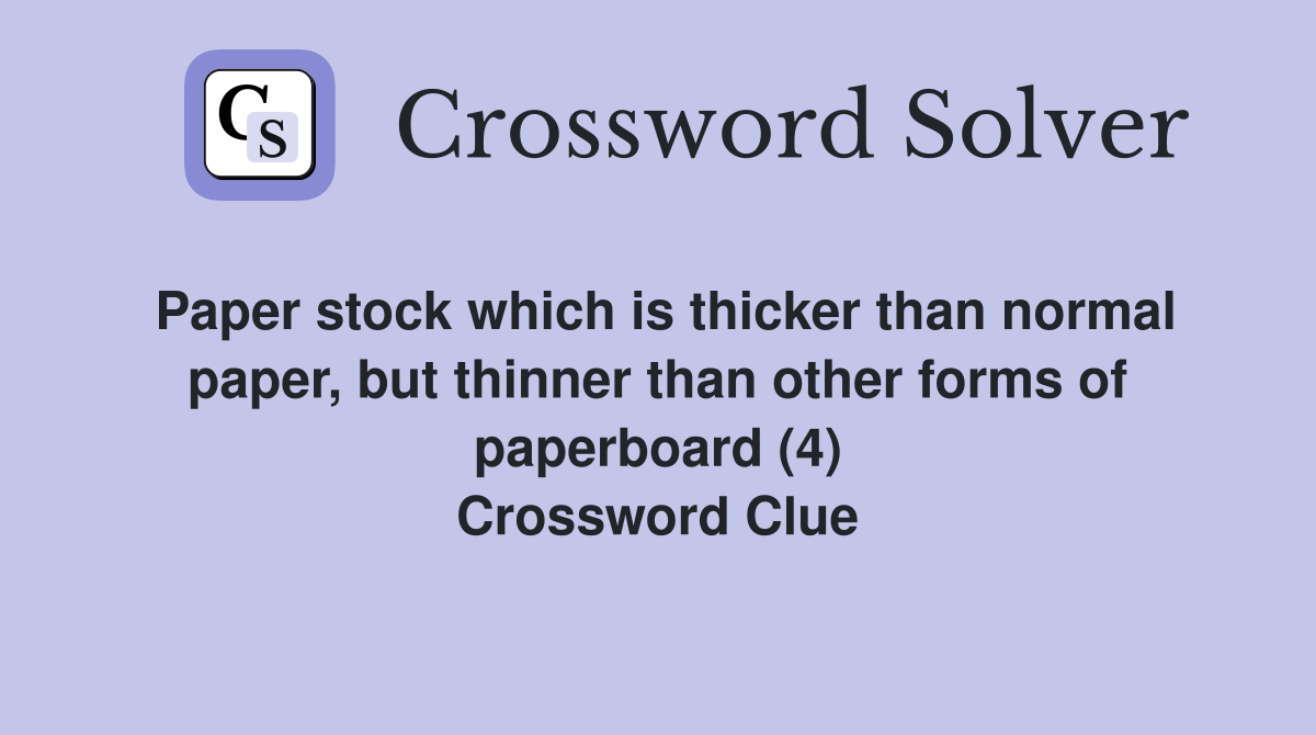 Paper stock which is thicker than normal paper, but thinner than other forms of paperboard (4) Crossword Clue