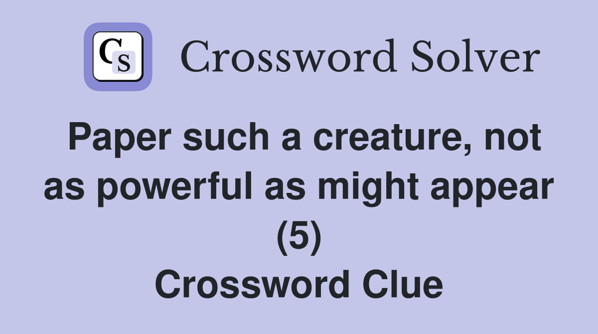 Paper such a creature, not as powerful as might appear (5) Crossword Clue