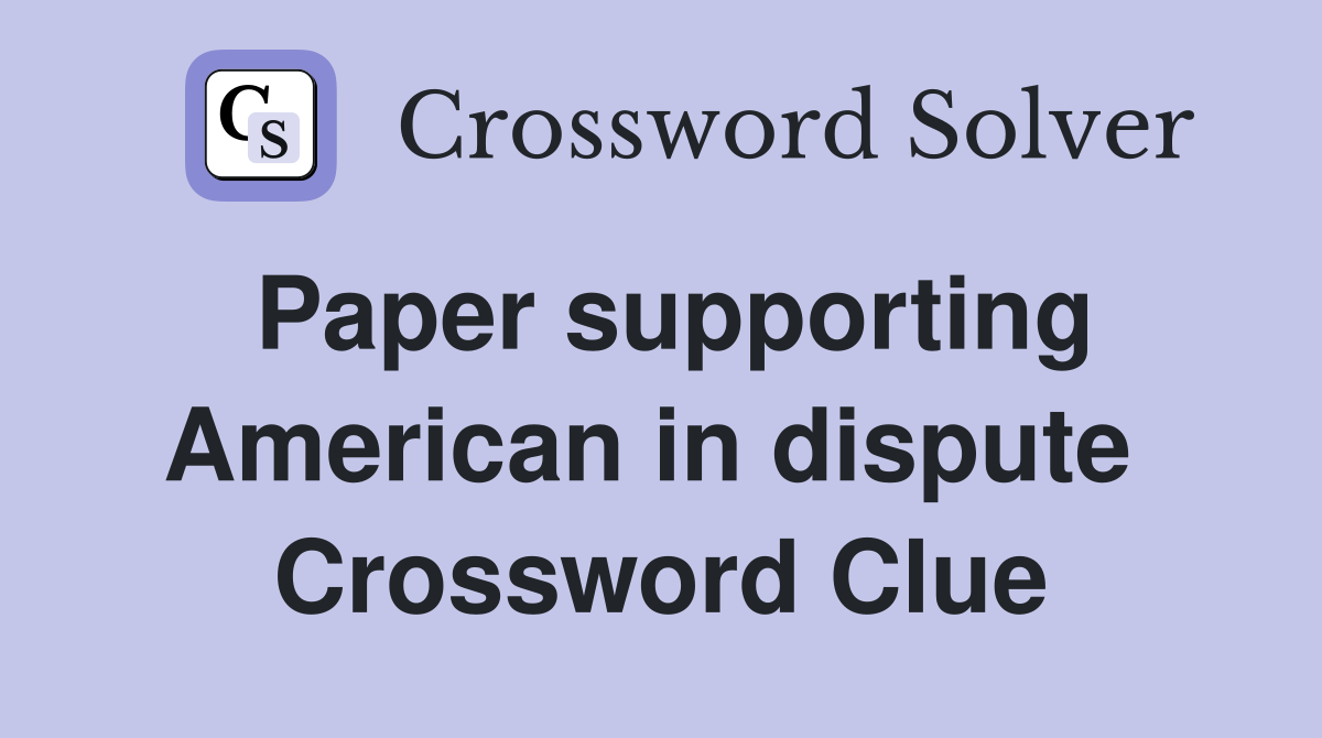 Paper supporting American in dispute  Crossword Clue
