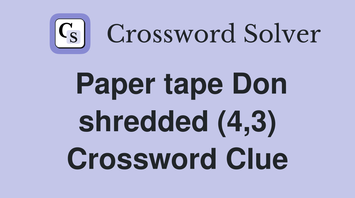 Paper tape Don shredded (4,3) Crossword Clue