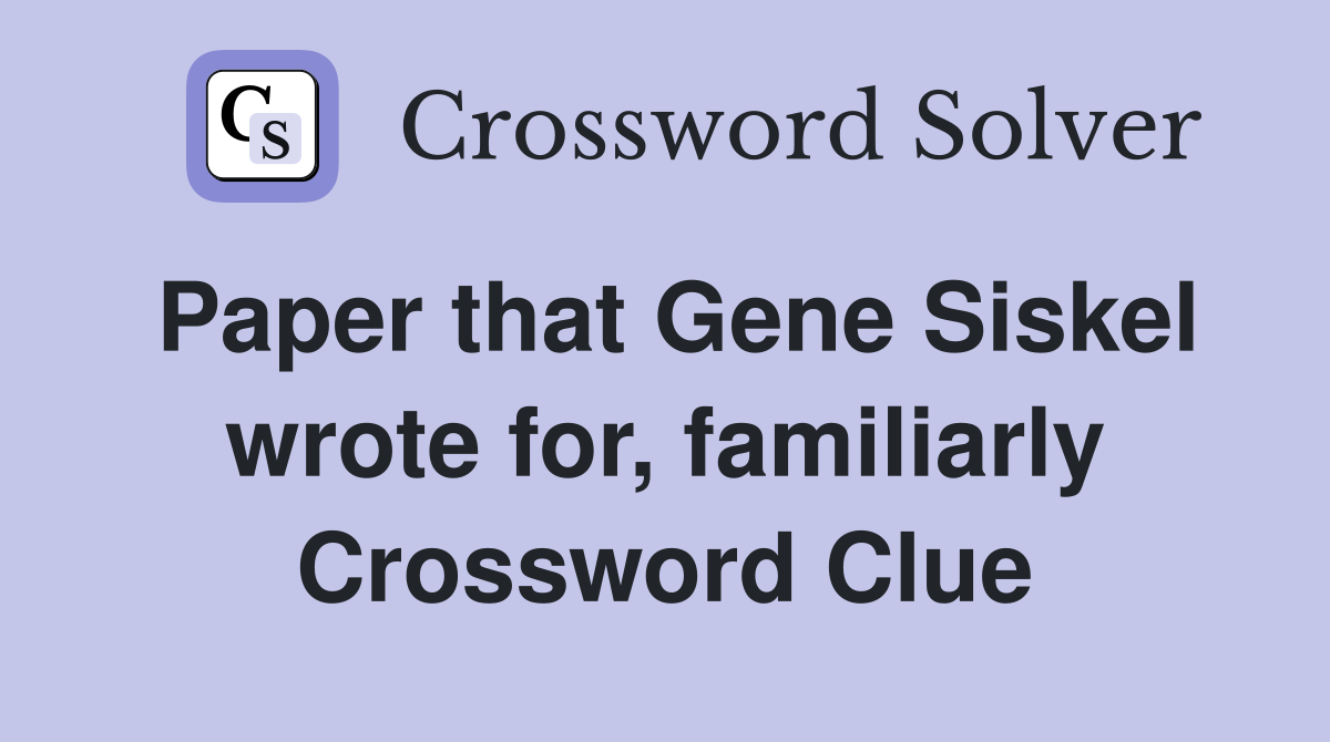 Paper that Gene Siskel wrote for, familiarly Crossword Clue