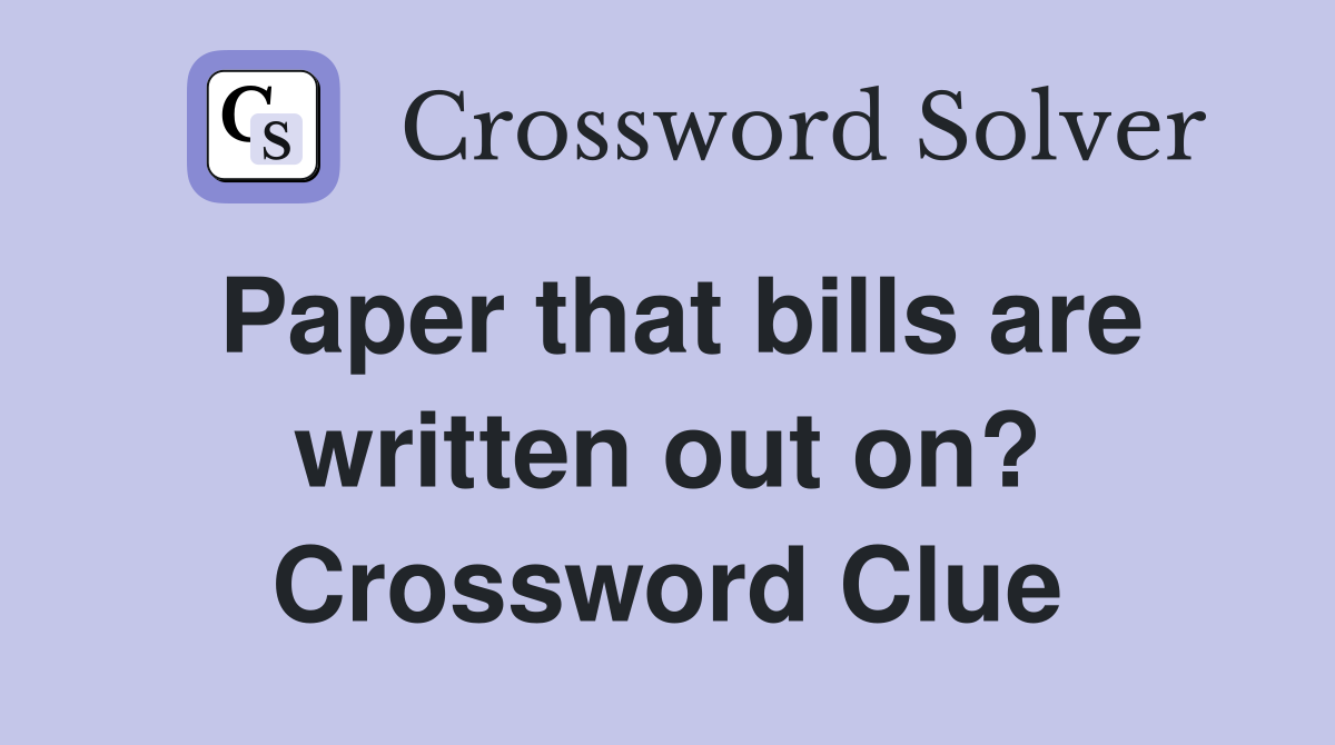 Paper that bills are written out on? Crossword Clue