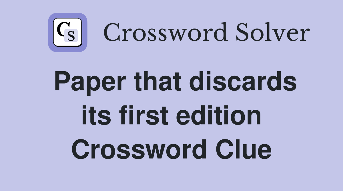 Paper that discards its first edition Crossword Clue