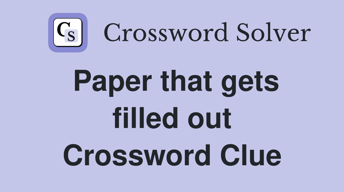 Paper that gets filled out Crossword Clue