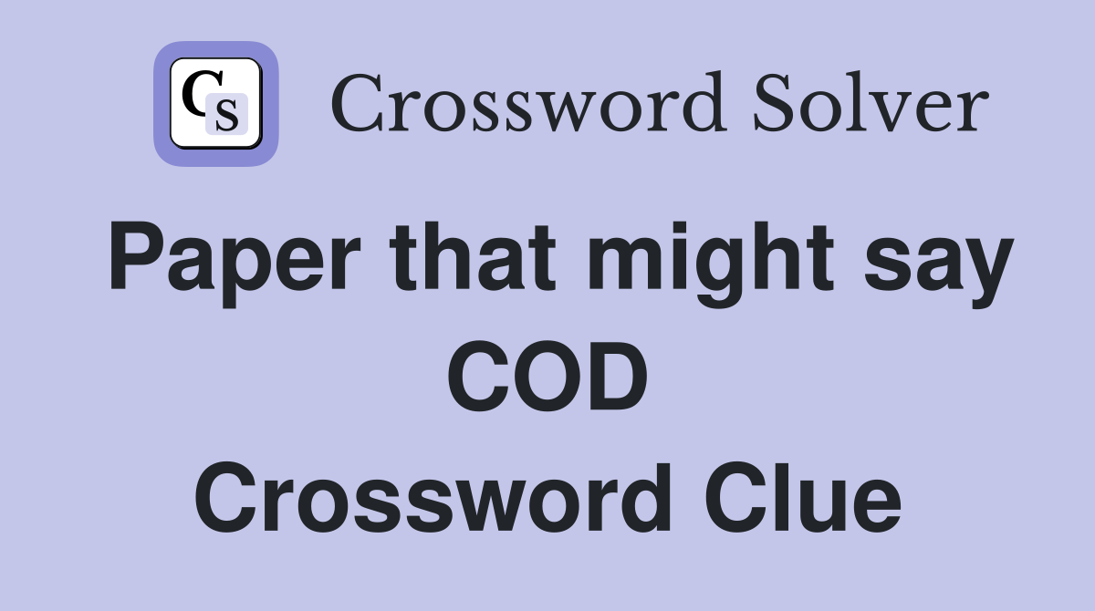 Paper that might say COD Crossword Clue