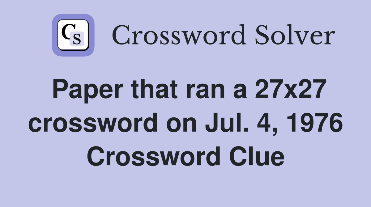 Paper that ran a 27x27 crossword on Jul. 4, 1976 Crossword Clue