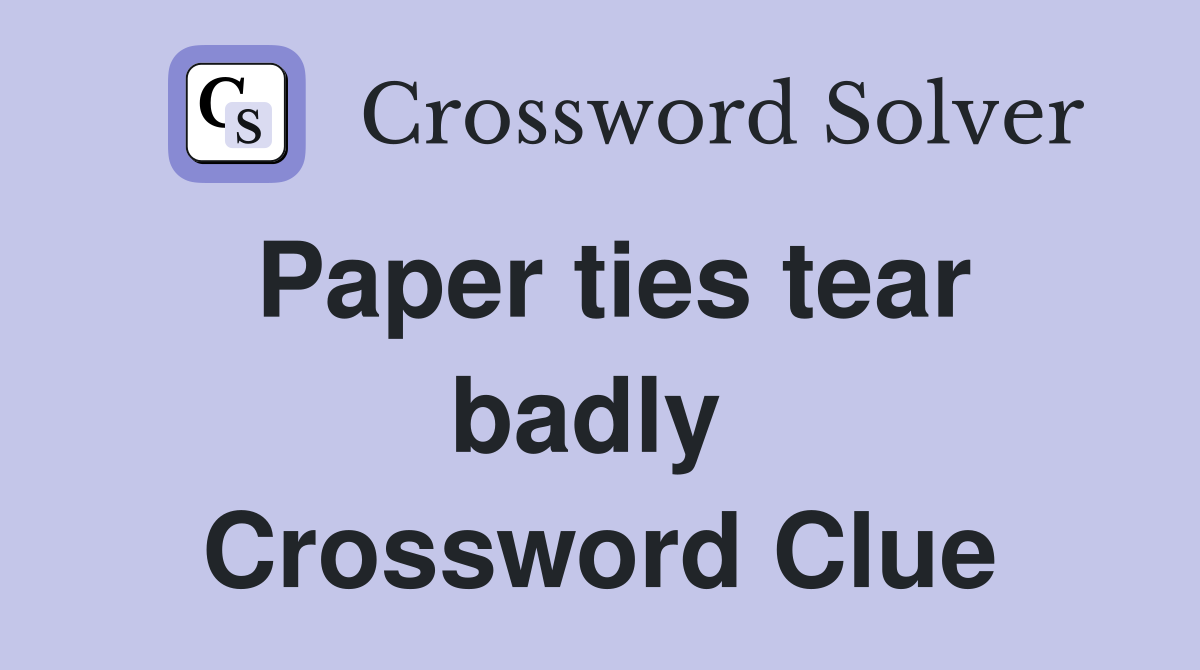 Paper ties tear badly  Crossword Clue