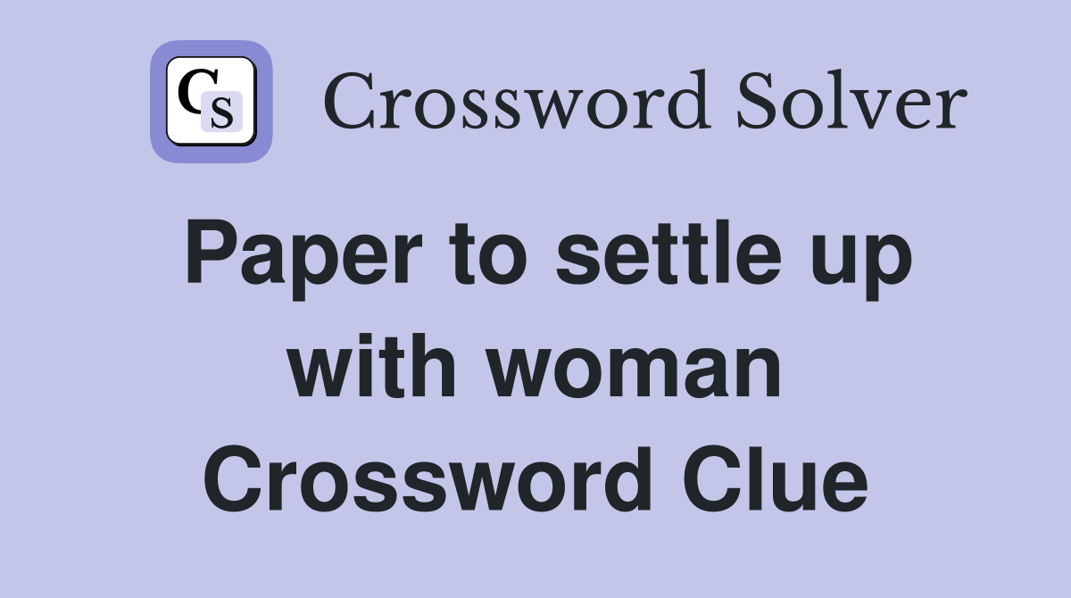 Paper to settle up with woman Crossword Clue